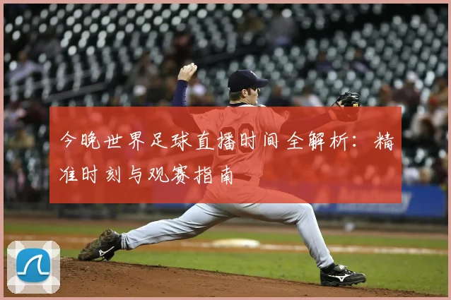 今晚世界足球直播时间全解析:精准时刻与观赛指南
